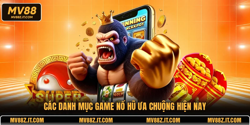 Các danh mục game nổ hũ ưa chuộng hiện nay