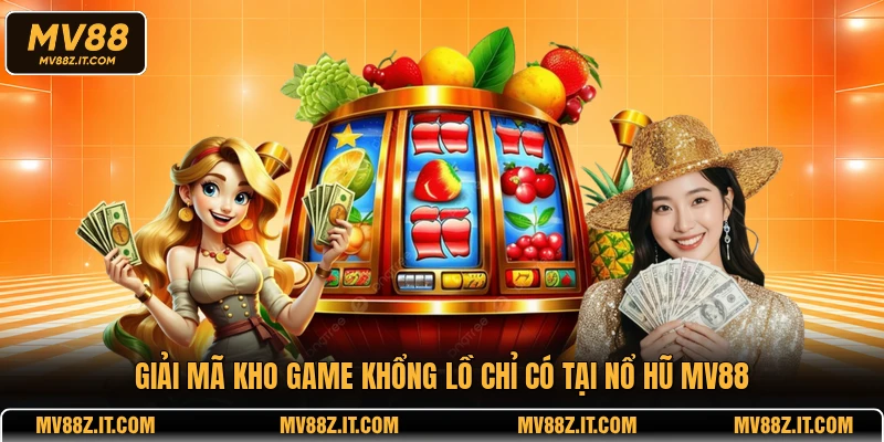 Giải mã kho game khổng lồ chỉ có tại nổ hũ MV88