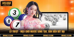 Lô Trượt - Mẹo Chơi Ngược Sáng Tạo, Săn Xiên Bất Bại